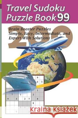 Travel Sudoku Puzzle Book 99: 200 Brain Booster Puzzles - Simple, Easy, Intermediate, and Expert with Solutions Pegah Malekpou Gholamreza Zare 9781090480651