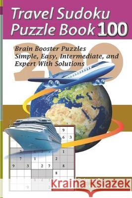 Travel Sudoku Puzzle Book 100: 200 Brain Booster Puzzles - Simple, Easy, Intermediate, and Expert with Solutions Pegah Malekpou Gholamreza Zare 9781090480668