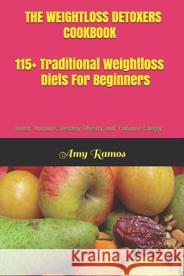 The Weight Loss Detoxers Cookbook: 115+ Traditional Weight Loss Diets For Beginners Boost Immune, Destroy Obesity and Enhance Energy Amy Ramos 9781090485694