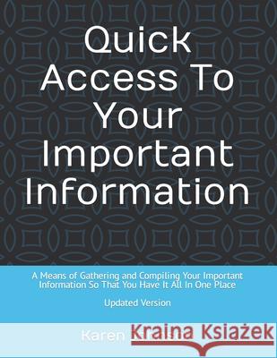 Quick Access To Your Important Information: A Means of Gathering and Compiling Your Important Information So That You Have It All In One Place Johnson, Karen 9781090488930