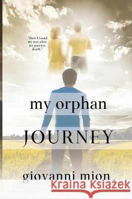 My Orphan Journey: How I Found My Way After My Parents Death Giovanni Mion 9781090489012