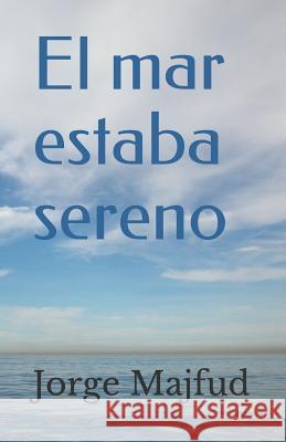El Mar Estaba Sereno Jorge Majfud 9781090492494 Independently Published
