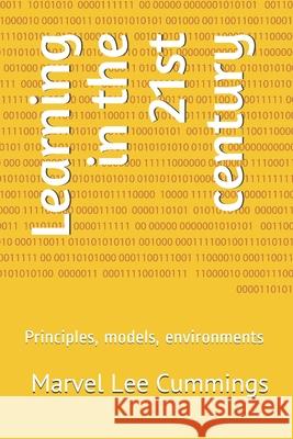 Learning in the 21st century: Principles, models, environments Cummings, Marvel Lee 9781090496720 Independently Published