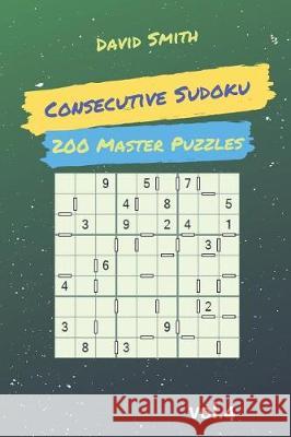 Consecutive Sudoku - 200 Master Puzzles Vol.4 David Smith 9781090496744