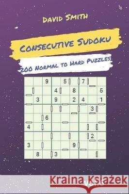 Consecutive Sudoku - 200 Normal to Hard Puzzles Vol.6 David Smith 9781090499806