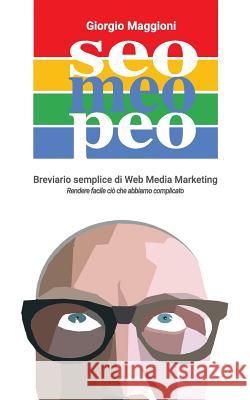 Seo Meo Peo: Breviario Semplice Di Web Media Marketing Giorgio Maggioni 9781090500533 Independently Published