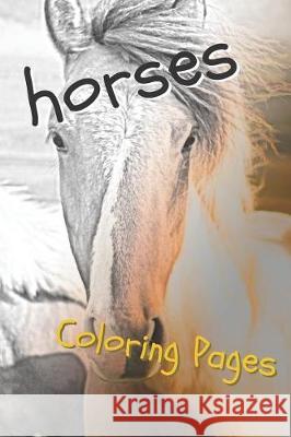 Horses Coloring Sheets: Beautiful Drawings for Adults Relaxation and for Kids Coloring Sheets 9781090505637 Independently Published