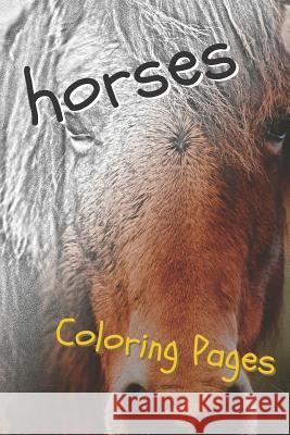Horses Coloring Pages: Beautiful Drawings for Adults Relaxation and for Kids Coloring Sheets 9781090505767