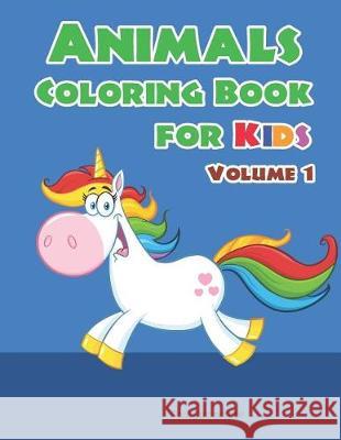 Animals Coloring Book for Kids: Children Coloring Workbooks for Kids Ages 2-4, 4-8, Boys, Girls and Toddlers. (Volume 1) Paul Summerbee 9781090507594 Independently Published