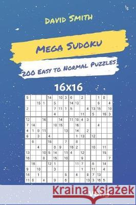 Mega Sudoku - 200 Easy to Normal Puzzles 16x16 Vol.5 David Smith 9781090507952