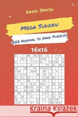 Mega Sudoku - 200 Normal to Hard Puzzles 16x16 Vol.6 David Smith 9781090508065