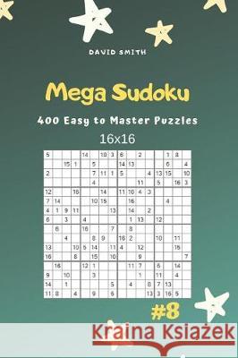 Mega Sudoku - 400 Easy to Master Puzzles 16x16 Vol.8 David Smith 9781090508195