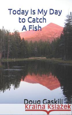 Today Is My Day to Catch a Fish Douglas Gaskill 9781090514707 Independently Published