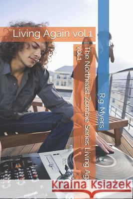 The Northeast Zombie Series Living Again Vol.1: Living Again Vol.1 R. G. Myers 9781090517104 Independently Published