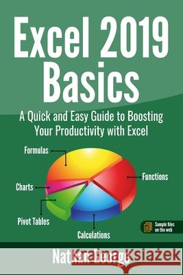 Excel 2019 Basics: A Quick and Easy Guide to Boosting Your Productivity with Excel Nathan George 9781090517593 Independently Published