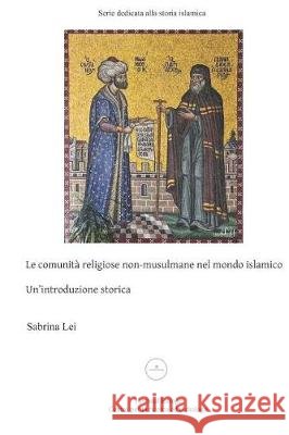 Le Comunita' Religiose Non-Musulmane Nel Mondo Islamico, Un'introduzione Storica Sabrina Lei 9781090518804 Independently Published