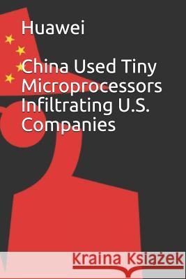 Huawei: China Used Tiny Microprocessors Infiltrating U.S. Companies Noah 9781090527431