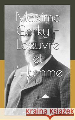 Maxime Gorky - l'Oeuvre Et l'Homme Eugene-Melchior d 9781090536044 Independently Published