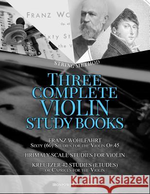 Franz Wohlfahrt Sixty (60) Studies for the Violin Op.45, Hrimaly Scale Studies for Violin, Kreutzer 42 Studies (Etudes) or Caprices for the Violin: Th Ironpower Publishing 9781090539496 Independently Published