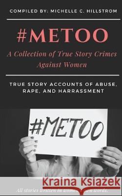 #metoo: A Collection of True Story Crimes Against Women Michelle Hillstrom 9781090540577 Independently Published