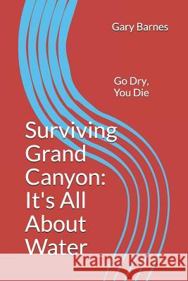 Surviving Grand Canyon: It's All About Water Barnes, Gary 9781090541826