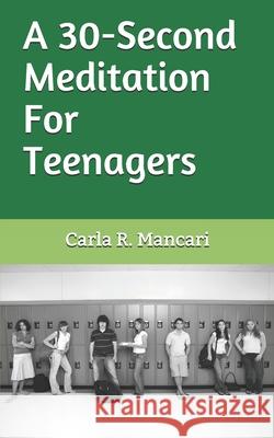 A 30-Second Meditation For Teenagers Mancari, Carla R. 9781090547507 Independently Published