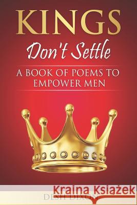 Kings Don't Settle: A Book of Poems to Empower Men Desh Dixon 9781090555601