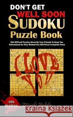 Don't Get Well Soon Sudoku Puzzle Book: 300 Difficult Puzzles Given By Your Friends To Keep You Entertained As They Wished You Will Never Complete The Hoshiko, Masaki 9781090560858
