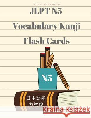 Jlpt N5 Vocabulary Kanji Flash Cards: Practice Reading Full Vocabulary for Japanese Language Proficiency Test N5 with Kanji, Hiragana, Romaji and Engl Yohei Yamamoto 9781090565167