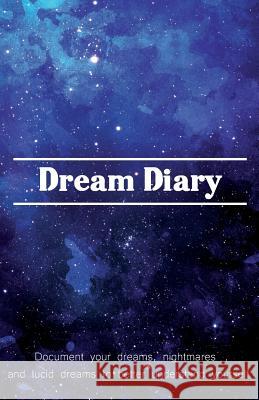 Dream Diary: Document Your Dreams, Nightmares and Lucid Dreams to Better Understand Yourself Justine Young 9781090566874 Independently Published