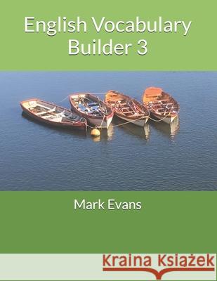 English Vocabulary Builder 3: For 11+, SATs, GCSE and advanced learners of English Evans, Mark 9781090572400 Independently Published