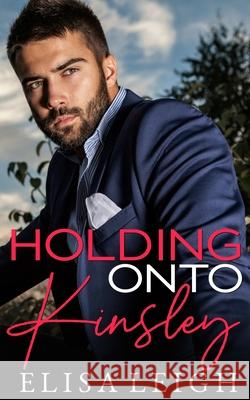 Holding Onto Kinsley Elisa Leigh 9781090580719 Independently Published