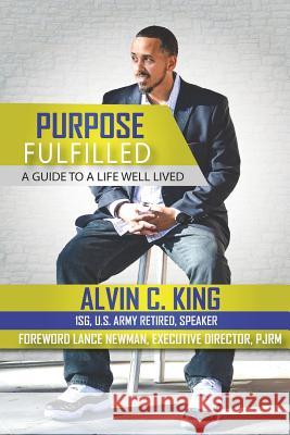 Purpose Fulfilled: A Guide to a Life Well Lived Lance Newman Alvin C. King 9781090592545 Independently Published