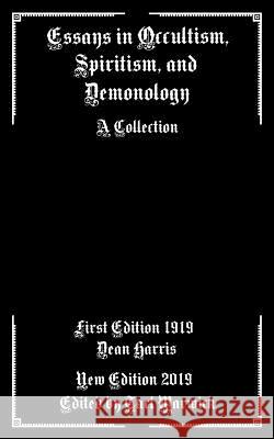Essays in Occultism, Spiritism, and Demonology: A Collection Tarl Warwick Dean Harris 9781090593535 Independently Published