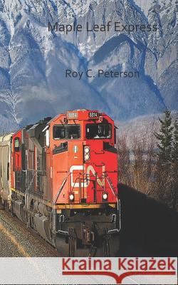 Maple Leaf Express Roy C. Peterson 9781090597755 Independently Published