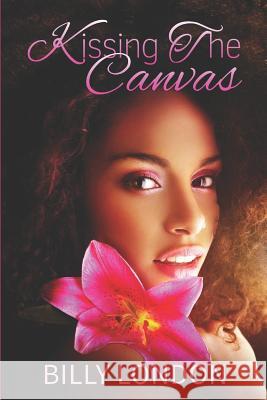Kissing the Canvas Billy London 9781090602534 Independently Published