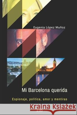 Mi Barcelona querida: Espionaje, política, amor y mentiras Eugenia López Muñoz, E J Lopson 9781090603470 Independently Published