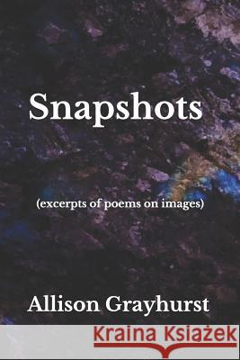 Snapshots (excerpts of poems on images): The poetry of Allison Grayhurst Grayhurst, Allison 9781090605115 Independently Published