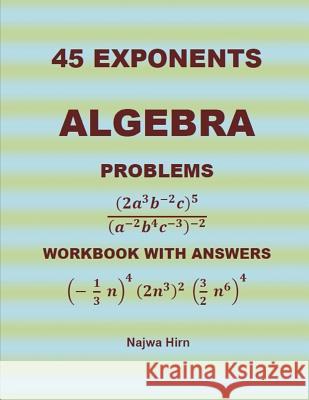 45 Algebra Problems (EXPONENTS) Hirn, Najwa 9781090605443 Independently Published