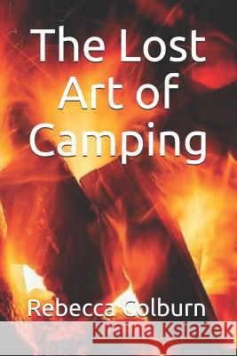 The Lost Art of Camping Rebecca Colburn 9781090625243