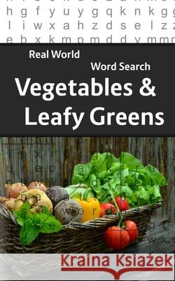 Real World Word Search: Vegetables and Leafy Greens Arthur Kundell 9781090634443 Independently Published