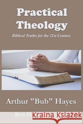 Practical Theology: Biblical Truths for the 21st Century Ron D. Voigts Arthur Bub Hayes 9781090638106