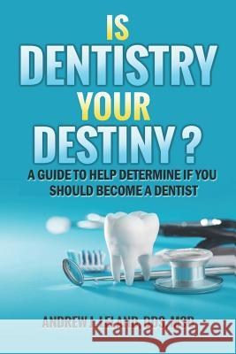Is Dentistry Your Destiny?: A Guide to Help Determine If You Should Become a Dentist Andrew J. Leland 9781090638151 Independently Published