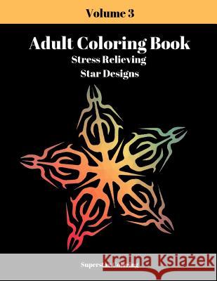 Adult Coloring Book: Stress Relieving Star Designs: Volume 3 Superstar Coloring 9781090647870 Independently Published
