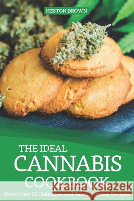 The Ideal Cannabis Cookbook: More Than 25 Delicious and Safe Cannabis Recipes Heston Brown 9781090650214 Independently Published