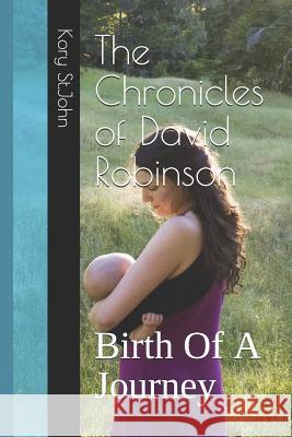 The Chronicles of David Robinson: Birth Of A Journey St John, Kory 9781090651761 Independently Published