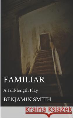 Familiar: A Full-Length Play Christopher Jensen Benjamin Smith 9781090651884 Independently Published