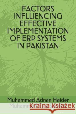 Factors Influencing Effective Implementation of Erp Systems in Pakistan Muhammad Ejaz Sandhu Muhammad Adnan Hai Muhamma 9781090652676 Independently Published