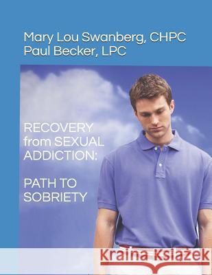 Recovery from Sexual Addiction: Path to Sexual Sobriety Mary Lou Swanber Paul Becke 9781090658180