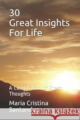 30 Great Insights For Life: A Compilation of Great Thoughts Santander Maed, Maria Cristina Aquino 9781090670670 Independently Published